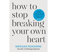 How to Stop Breaking Your Own Heart: Stop People-Pleasing, Set Boundaries and Heal from Self-Sabotage. THE SUNDAY TIMES BESTSELLER