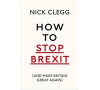 How To Stop Brexit (And Make Britain Great Again): Nick Clegg