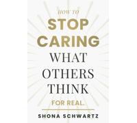 How To Stop Caring What Others Think: For Real.