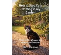 How to Stop Cats Sh*tting in My Garden: A Year of War, Wisdom, and Weaponised Compost