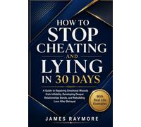 How to Stop Cheating and Lying in 30 Days: A Guide to Repairing Emotional Wounds from Infidelity, Developing Deeper Relationships Bonds, and Rebuilding Love After Betrayal (WITH REAL LIFE EXAMPLES)