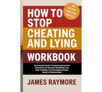 How to Stop Cheating and Lying Workbook: An Essential Guide To Repairing Emotional Wounds From Betrayal, Rebuilding Love After Infidelity, & Developing Deeper Bonds In Relationships (With Activities)