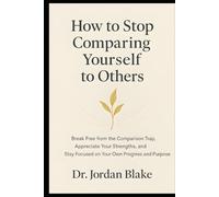 How to Stop Comparing Yourself to Others: Break Free from the Comparison Trap, Appreciate Your Strengths, and Stay Focused on Your Own Progress and Purpose (Personal Mastery Series)