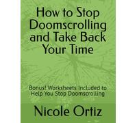 How to Stop Doomscrolling and Take Back Your Time: Bonus! Worksheets Included to Help You Stop Doomscrolling