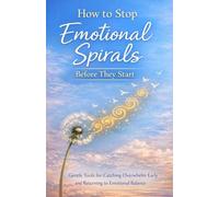 How to Stop Emotional Spirals Before They Start: Gentle Tools for Catching Overwhelm Early and Returning to Emotional Balance