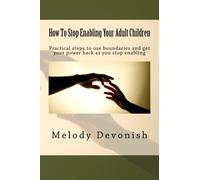 How To Stop Enabling Your Adult Children: Practical steps to use boundaries and get your power back as you stop enabling: Volume 1 (Empowering Change)