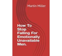 How To Stop Falling For Emotionally Unavailable Men.