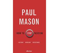 How to Stop Fascism: History, Ideology, Resistance (Hardback) - Paul Mason Book