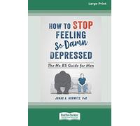 How to Stop Feeling So Damn Depressed: The No BS Guide for Men (16pt Large Print Edition)