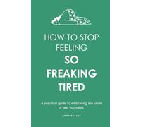 How To Stop Feeling So Freaking Tired: Discover Why You're Tired & How to Fix It: 147 Simple Practices to Pause and Replenish Your Energy-Even On Your Busiest Days-Without Overthinking It