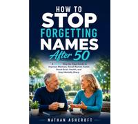 How to Stop Forgetting Names After 50: A 30-Day Step-by-Step Guide to Improve Memory, Recall Names Faster, Boost Brain Health, and Stay Mentally Sharp (Healthy After 50 Series)