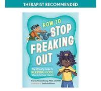 How to Stop Freaking Out: The Ultimate Guide to Keeping Cool When Life Feels Chaotic