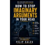 How To Stop Imaginary Arguments In Your Head: Why Your Mind Keeps Fighting Battles That Never Happened (The Emotional Survival Series)