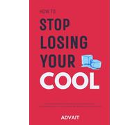 How to Stop Losing Your Cool: Stop Your Anger Outbursts, Learn Ways to Get Good Mental Control, Stop Hurting the People You Love and Win the War Against Your Own Temper for Good (Freeing Your Mind)