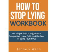 How to Stop Lying Workbook: For People Who Struggle With Compulsive Lying, Guilt, and the Fear of Being Found Out