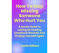 How to Stop Missing Someone Who Hurt You: A Gentle Guide to Letting Go, Healing Emotional Wounds, Rebuilding Self-Worth, and Finding Yourself Again (Safe Place To Heal)