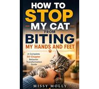 HOW TO STOP MY CAT FROM BITING MY HANDS AND FEET: A Complete 50-Chapter Behavior Transformation Guide: 8 (The Cat Mastery Series)