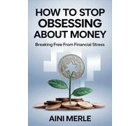 How to Stop Obsessing About Money: Breaking Free from Financial Stress