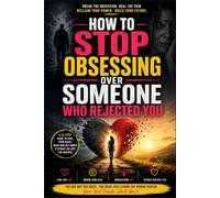 How to Stop Obsessing Over Someone Who Rejected You: A Practical Guide to Overcoming Rejection, Breaking Obsessive Thought Loops, Rebuilding ... wi (Healing After Toxic Relationships Series)