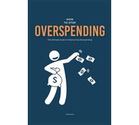 How To Stop Overspending: The Ultimate Guide on Overcoming Overspending