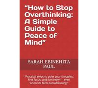 “How to Stop Overthinking: A Simple Guide to Peace of Mind”: “Practical steps to quiet your thoughts, find focus, and live freely - even when life feels overwhelming.”