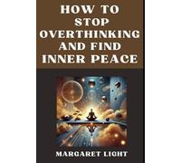 How to Stop Overthinking and Find Inner Peace.: Simple techniques to calm your mind, reduce stress, and live peacefully every day.