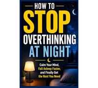 How to Stop Overthinking at Night: Calm Your Mind, Fall Asleep Faster, and Finally Get the Rest You Need