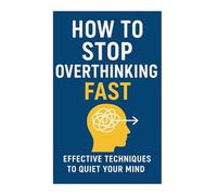 How to Stop Overthinking Fast: Simple Steps to Calm Your Mind, Control Anxiety, and Find Inner Peace