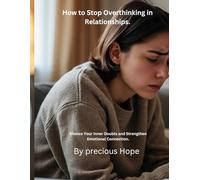 How to Stop Overthinking in Relationships.: Silence Your Inner Doubts and Strengthen Emotional Connection