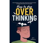 How to stop overthinking: Proven techniques to reduce anxiety, achieve peace of mind and control our thinking, with exercises to live in the present.