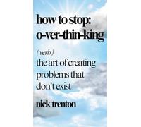 How to Stop Overthinking: The Art of Creating Problems That Don't Exist