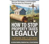 How to Stop Paying Property Taxes Legally. Discover the Hidden Land Strategies That Can Save You Thousands: A Step-by-Step Guide to Land Patents, Trusts, and Tax-Free Ownership in America