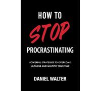 How to Stop Procrastinating: Powerful Strategies to Overcome Laziness and Multiply Your Time (The Power of Discipline)
