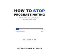 How to Stop Procrastinating: The Complete Step-by-Step System for Taking Action Today