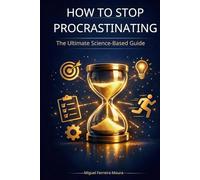 How to Stop Procrastinating: The Definitive Science-Based Guide