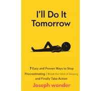 How To Stop Procrastination And Negativity: 7 Easy and Proven Ways to Stop Procrastinating, Overcome Negativiy And Get More Done