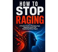 How to Stop Raging: A Practical Guide to Managing Anger, Regaining Control, and Responding Without Regret
