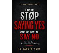 HOW TO STOP SAYING YES WHEN YOU WANT TO SAY NO: A 30-Day Reset to Protect Your Time and Energy (The How to Stop Series)
