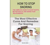 HOW TO STOP SNORING: The complete Guide to Silent Nights, Better Health, and Saving Your Relationship