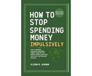 How to Stop Spending Money Impulsively: How I stopped Impulsive spending Habits, Paid off my debts, Saved more and now Live my Financial Dreams