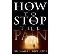How To Stop The Pain: Discover Emotional Freedom from the Pain of Suffering by Entering Into the Realm of God's Love