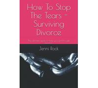 How To Stop The Tears - Surviving Divorce: The ultimate guide to help you get through divorce...
