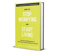 How To Stop Worrying And Start Living