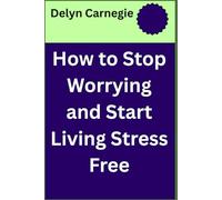 How to Stop Worrying and Start Living Stress Free