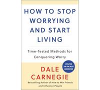 How to Stop Worrying and Start Living: Time-Tested Methods for Conquering Worry (Dale Carnegie Books)