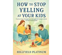 How to Stop Yelling at Your Kids: Practical Anger Management Strategies for Parents to Build Stronger Relationships