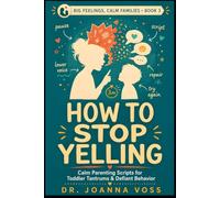 How to Stop Yelling: Calm Parenting Scripts for Tantrums & Defiant Behavior (Big Feelings, Calm Families)