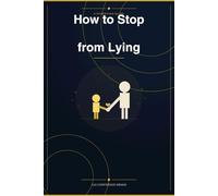 How to Stop Your Children from Lying.: The Simple Rules Most Parents Never Follow and Why Your Child Keeps Lying.