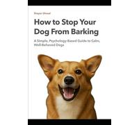 How to Stop Your Dog From Barking: A Simple, Psychology-Based Guide to Calm, Well-Behaved Dogs
