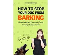 How to Stop Your Dog From Barking: Understanding and Permanently Solving Your Dog's Barking Problem
